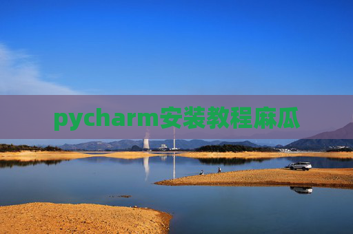 pycharm安装教程麻瓜